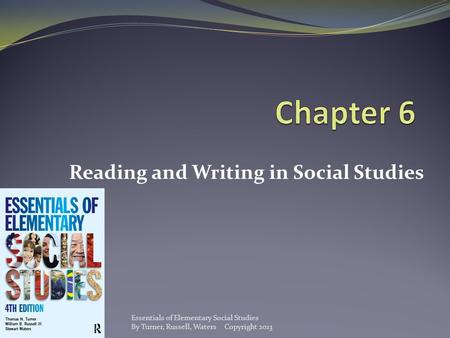 Reading and Writing in Social Studies Essentials of Elementary Social Studies By Turner, Russell, Waters Copyright 2013.