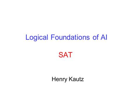 Logical Foundations of AI SAT Henry Kautz. Resolution Refutation Proof DAG, where leaves are input clauses Internal nodes are resolvants Root is false.