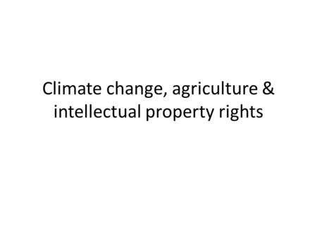 Climate change, agriculture & intellectual property rights.