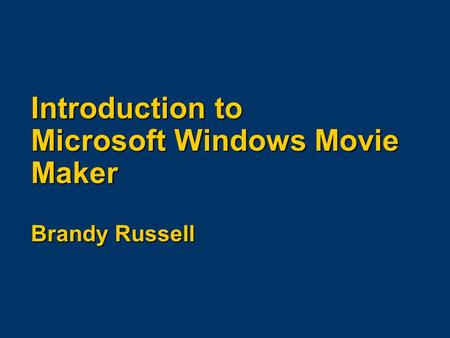 Introduction to Microsoft Windows Movie Maker Brandy Russell.