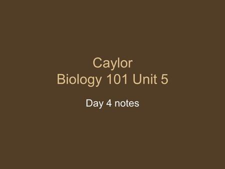 Caylor Biology 101 Unit 5 Day 4 notes. Before class starts… Make sure you have turned in your DNA fingerprinting assignments Put up electronics, food.