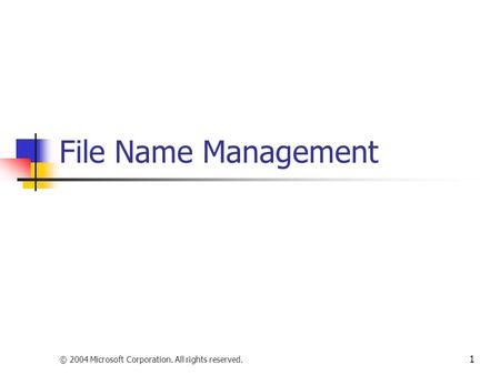 © 2004 Microsoft Corporation. All rights reserved. 1 File Name Management.