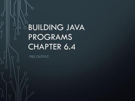 BUILDING JAVA PROGRAMS CHAPTER 6.4 FILE OUTPUT. 22 PrintStream : An object in the java.io package that lets you print output to a destination such as.