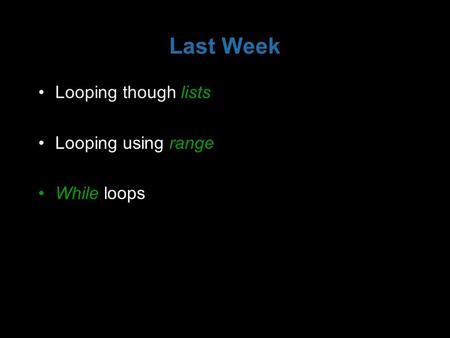 Last Week Looping though lists Looping using range While loops.