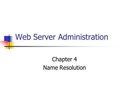 Web Server Administration Chapter 4 Name Resolution.