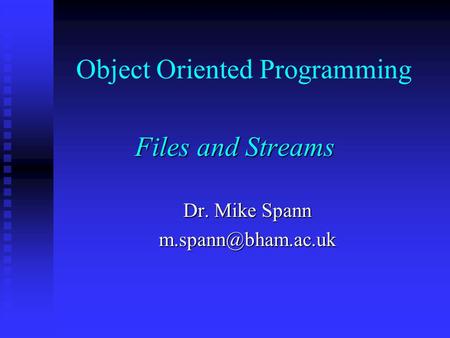Object Oriented Programming Files and Streams Dr. Mike Spann