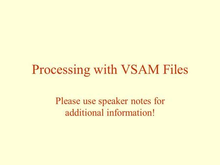 Processing with VSAM Files Please use speaker notes for additional information!