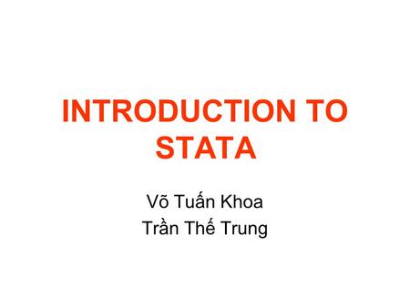 INTRODUCTION TO STATA Võ Tuấn Khoa Trần Thế Trung.