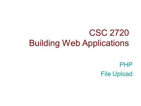 CSC 2720 Building Web Applications PHP File Upload.