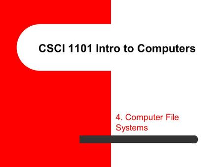 CSCI 1101 Intro to Computers 4. Computer File Systems.