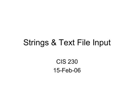 Strings & Text File Input CIS 230 15-Feb-06. Quiz 1.Write a function Prototype for the function swap_values that takes two integers by reference and does.