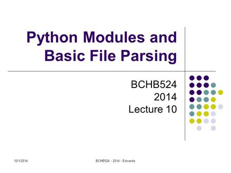 10/1/2014BCHB524 - 2014 - Edwards Python Modules and Basic File Parsing BCHB524 2014 Lecture 10.