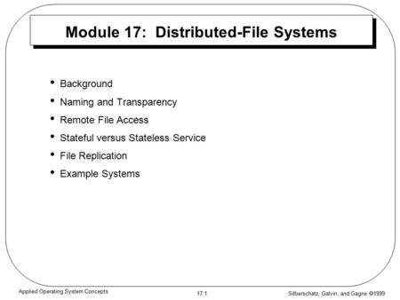 Silberschatz, Galvin, and Gagne  1999 17.1 Applied Operating System Concepts Module 17: Distributed-File Systems Background Naming and Transparency Remote.