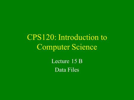 CPS120: Introduction to Computer Science Lecture 15 B Data Files.