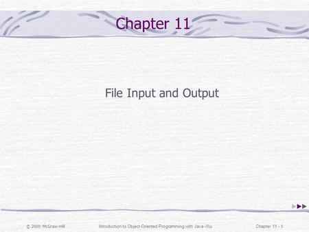 © 2000 McGraw-Hill Introduction to Object-Oriented Programming with Java--WuChapter 11 - 1 Chapter 11 File Input and Output.