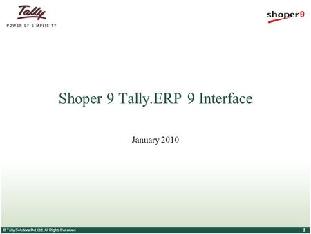 © Tally Solutions Pvt. Ltd. All Rights Reserved 1 Shoper 9 Tally.ERP 9 Interface January 2010.