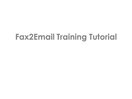 Fax2Email Training Tutorial. Welcome to your Personal Faxing Service tutorial. This tutorial will guide you through the simple procedures around this.