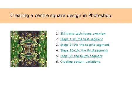 Creating a centre square design in Photoshop 1.Skills and techniques overviewSkills and techniques overview 2.Steps 1–8: the first segmentSteps 1–8: the.