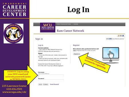 Log In 225 Lawrence Center 610.436.2501 www.wcupa.edu/cdc STUDENTS: Log in using your WCU email and network password (same as MYWCU, D2L) ALUMNI: Create.