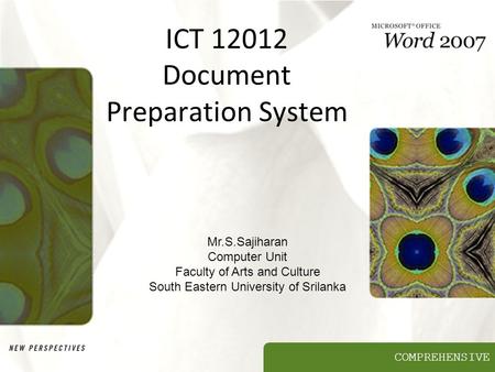 COMPREHENSIVE ICT 12012 Document Preparation System Mr.S.Sajiharan Computer Unit Faculty of Arts and Culture South Eastern University of Srilanka.