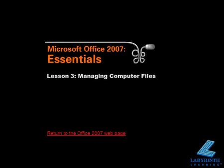 Return to the Office 2007 web page Lesson 3: Managing Computer Files.