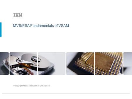 MVS/ESA Fundamentals of VSAM © Copyright IBM Corp., 2000, 2004. All rights reserved.