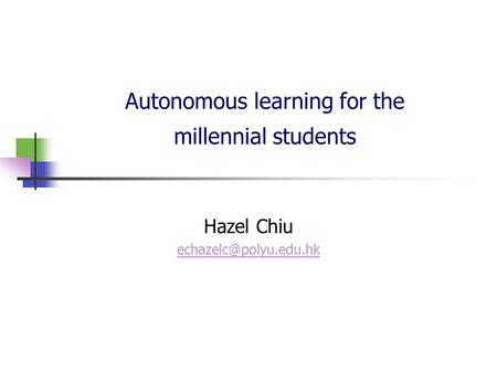 Autonomous learning for the millennial students Hazel Chiu