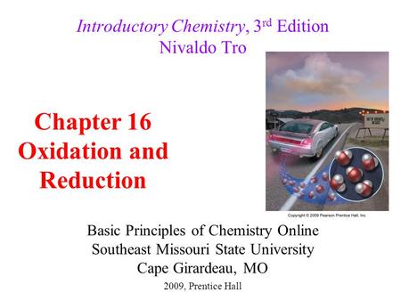 Basic Principles of Chemistry Online Southeast Missouri State University Cape Girardeau, MO Introductory Chemistry, 3 rd Edition Nivaldo Tro Chapter 16.