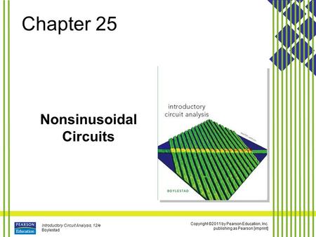 Copyright ©2011 by Pearson Education, Inc. publishing as Pearson [imprint] Introductory Circuit Analysis, 12/e Boylestad Chapter 25 Nonsinusoidal Circuits.