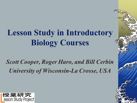 Lesson Study in Introductory Biology Courses Scott Cooper, Roger Haro, and Bill Cerbin University of Wisconsin-La Crosse, USA.