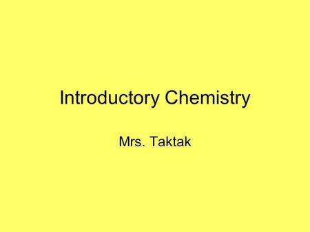 Introductory Chemistry Mrs. Taktak Atoms Most of the Universe consists of matter and energy.matter All matter is composed of basic elements –In your.