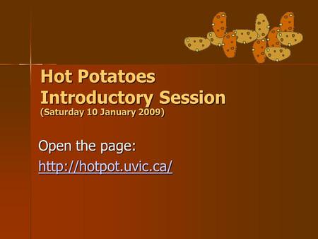 Hot Potatoes Introductory Session (Saturday 10 January 2009)‏ Open the page:
