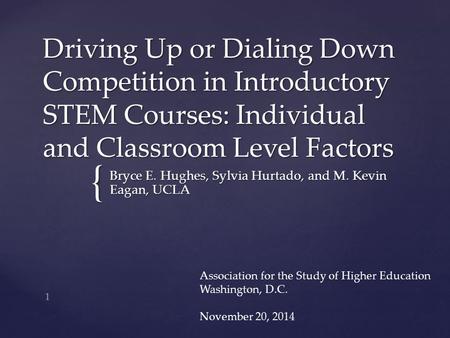 { Driving Up or Dialing Down Competition in Introductory STEM Courses: Individual and Classroom Level Factors Bryce E. Hughes, Sylvia Hurtado, and M. Kevin.