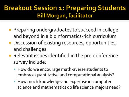  Preparing undergraduates to succeed in college and beyond in a bioinformatics-rich curriculum  Discussion of existing resources, opportunities, and.