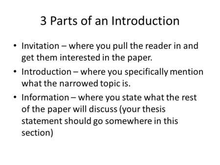 3 Parts of an Introduction Invitation – where you pull the reader in and get them interested in the paper. Introduction – where you specifically mention.