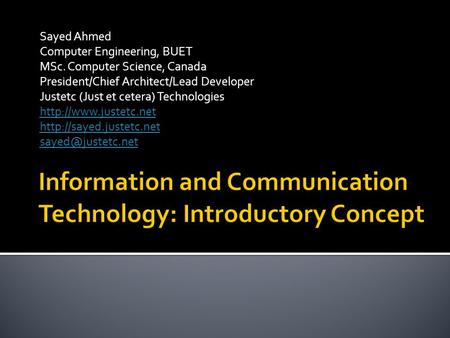 Sayed Ahmed Computer Engineering, BUET MSc. Computer Science, Canada President/Chief Architect/Lead Developer Justetc (Just et cetera) Technologies