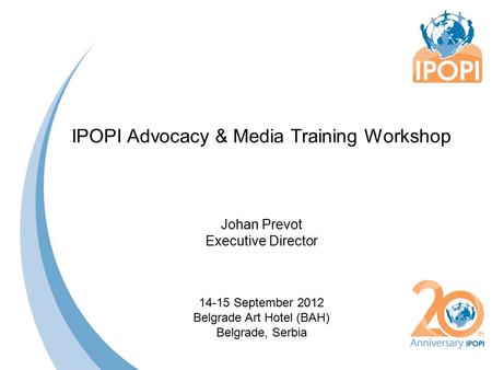 IPOPI Advocacy & Media Training Workshop Johan Prevot Executive Director 14-15 September 2012 Belgrade Art Hotel (BAH) Belgrade, Serbia.