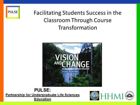PULSE: Partnership for Undergraduate Life Sciences Education Facilitating Students Success in the Classroom Through Course Transformation.