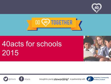 @40acts /40acts brought to you byin partnership with 40acts for schools 2015.