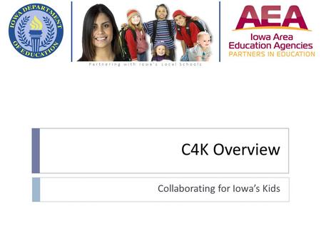 C4K Overview Collaborating for Iowa’s Kids Partnering with Iowa’s Local Schools.