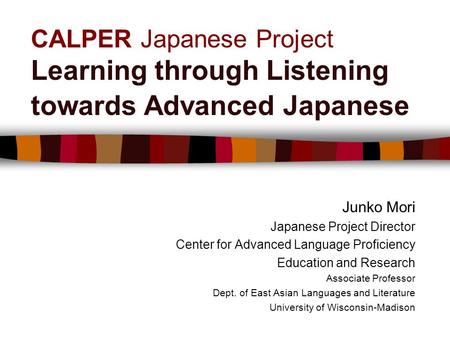 CALPER Japanese Project Learning through Listening towards Advanced Japanese Junko Mori Japanese Project Director Center for Advanced Language Proficiency.
