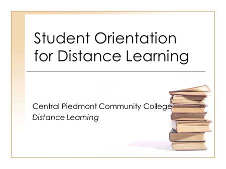 Student Orientation for Distance Learning Central Piedmont Community College Distance Learning.