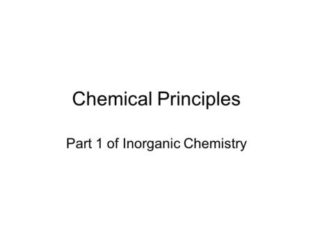 Chemical Principles Part 1 of Inorganic Chemistry.