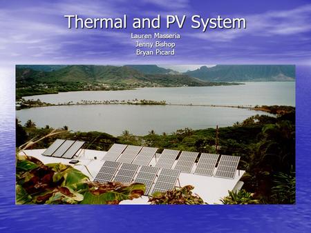 Thermal and PV System Lauren Masseria Jenny Bishop Bryan Picard.