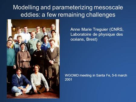 Modelling and parameterizing mesoscale eddies: a few remaining challenges Anne Marie Treguier (CNRS, Laboratoire de physique des océans, Brest) WGOMD meeting.