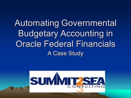 Automating Governmental Budgetary Accounting in Oracle Federal Financials A Case Study.