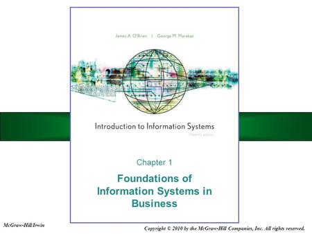 Copyright © 2010 by the McGraw-Hill Companies, Inc. All rights reserved. McGraw-Hill/Irwin Foundations of Information Systems in Business Chapter 1.