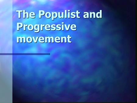 The Populist and Progressive movement. POPULISM AND AGRARIAN UNREST Response to abuses Response to abuses Political issues of the Gilded Age: Political.