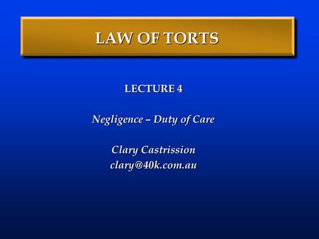 LECTURE 4 Negligence – Duty of Care Clary Castrission