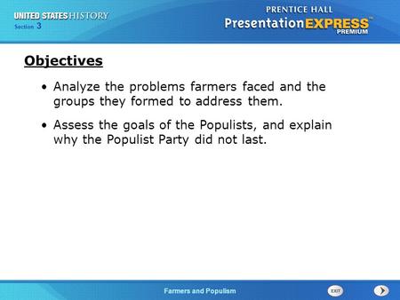 Objectives Analyze the problems farmers faced and the groups they formed to address them. Assess the goals of the Populists, and explain why the Populist.